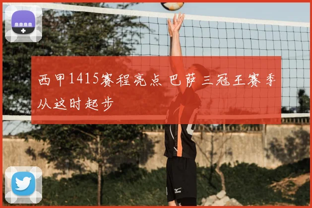 西甲1415赛程亮点 巴萨三冠王赛季从这时起步