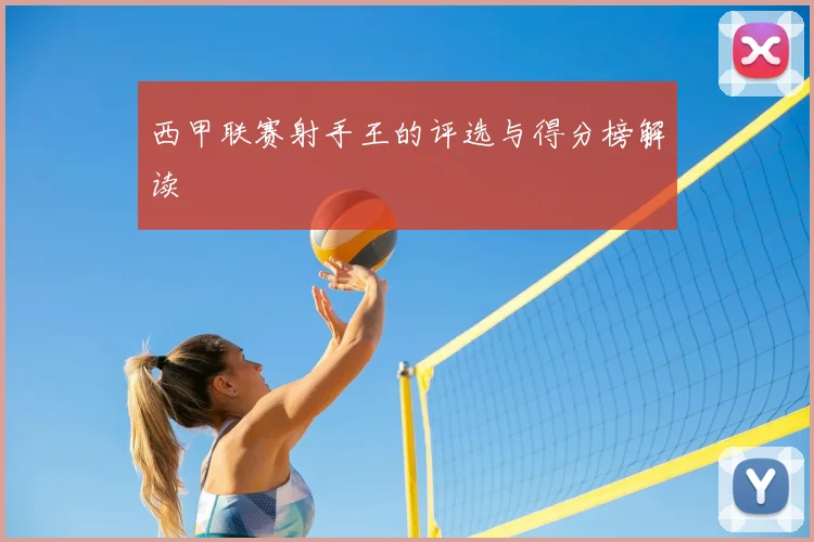 西甲联赛射手王的评选与得分榜解读